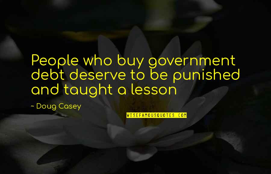 Seversen Quotes By Doug Casey: People who buy government debt deserve to be