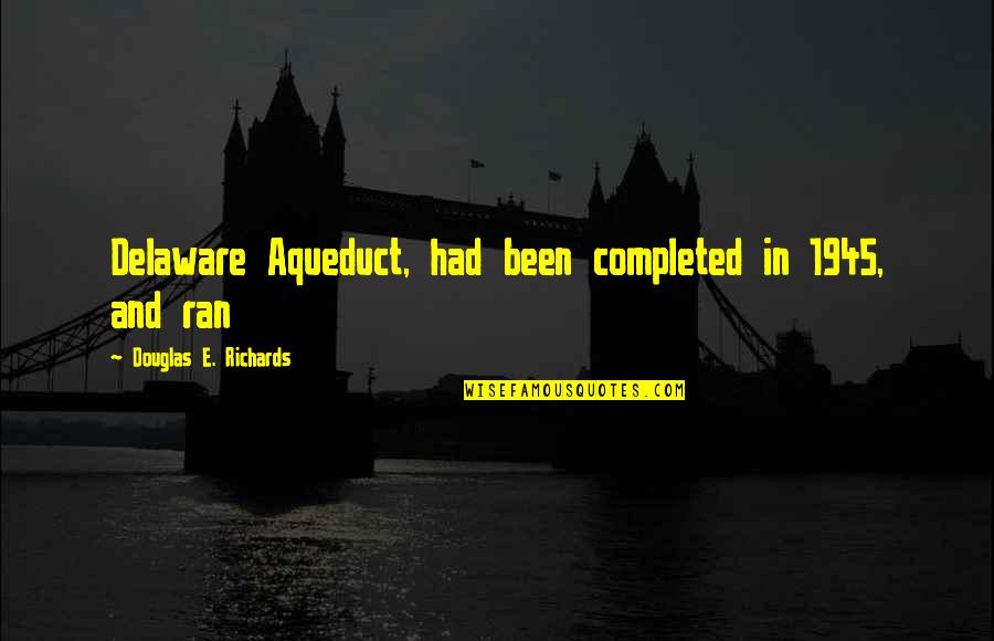 Severson Dells Quotes By Douglas E. Richards: Delaware Aqueduct, had been completed in 1945, and Severson Dells Quotes By Douglas E. Richards: Delaware Aqueduct, had been completed in 1945, and