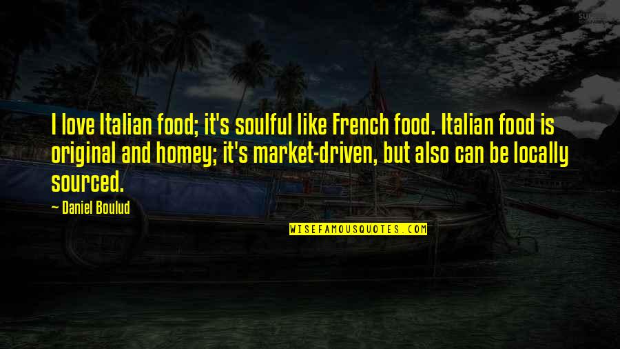 Severson Quotes By Daniel Boulud: I love Italian food; it's soulful like French