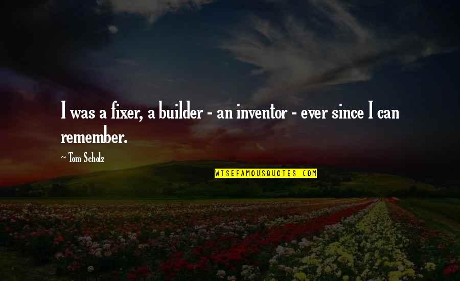 Severtrans Quotes By Tom Scholz: I was a fixer, a builder - an