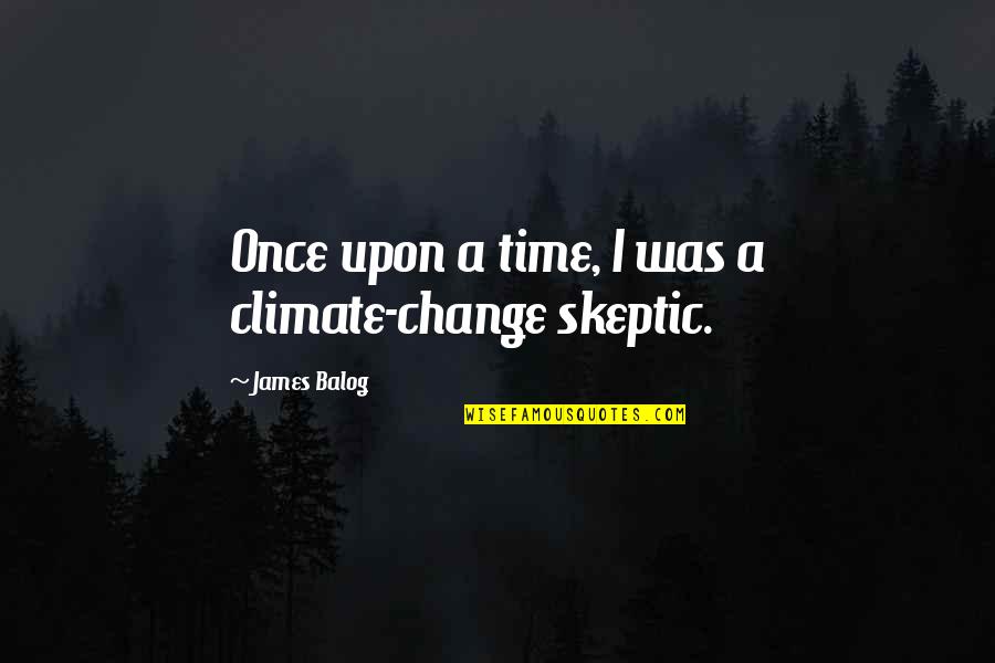 Severts Quotes By James Balog: Once upon a time, I was a climate-change