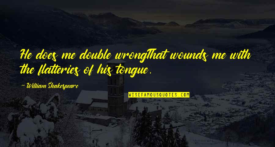 Severts Quotes By William Shakespeare: He does me double wrongThat wounds me with