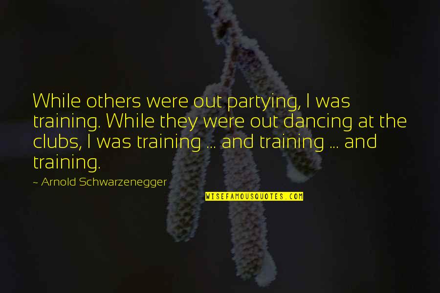 Severum Tankmates Quotes By Arnold Schwarzenegger: While others were out partying, I was training. Severum Tankmates Quotes By Arnold Schwarzenegger: While others were out partying, I was training.