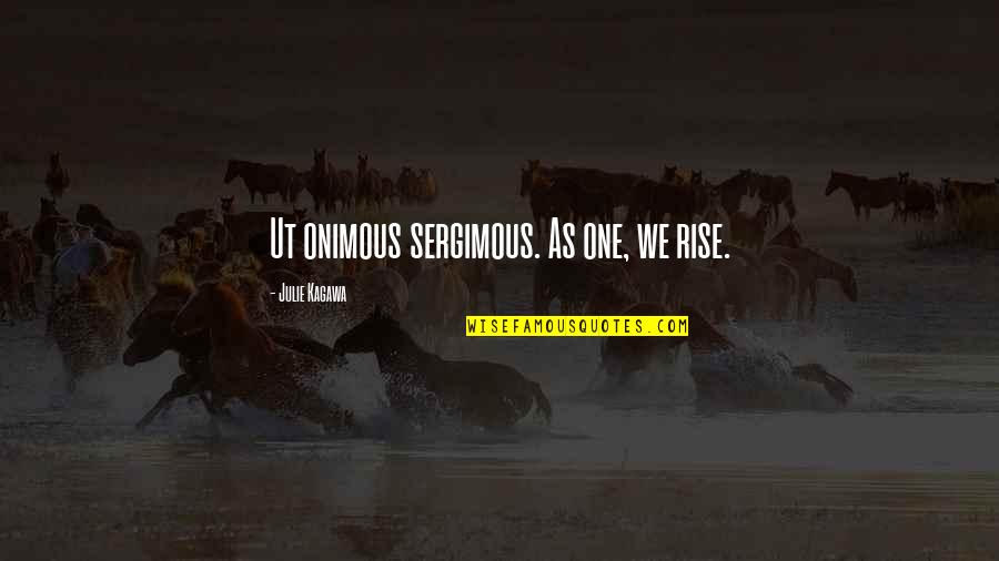 Severus Hotel Quotes By Julie Kagawa: Ut onimous sergimous. As one, we rise.