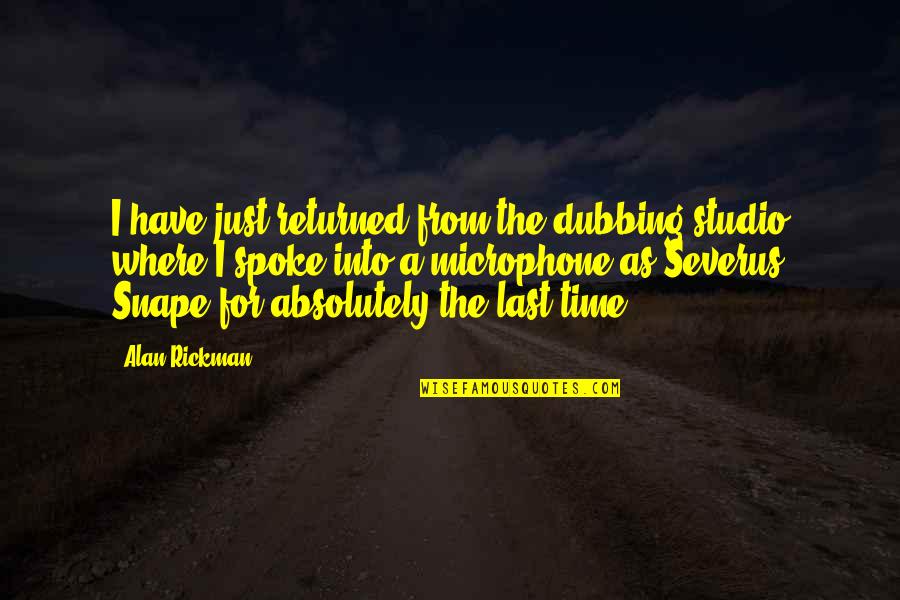 Severus Quotes By Alan Rickman: I have just returned from the dubbing studio