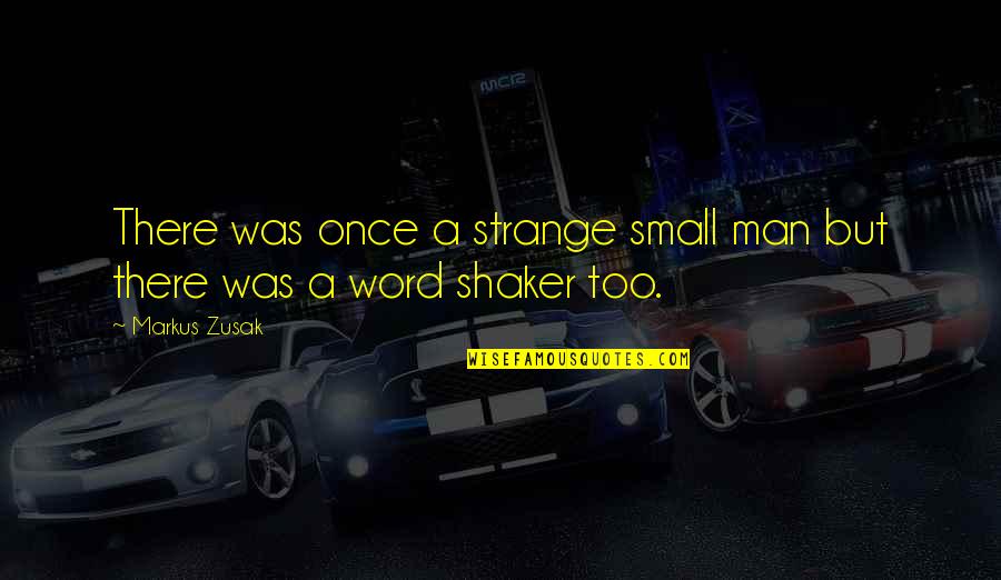 Severyn Cool Quotes By Markus Zusak: There was once a strange small man but