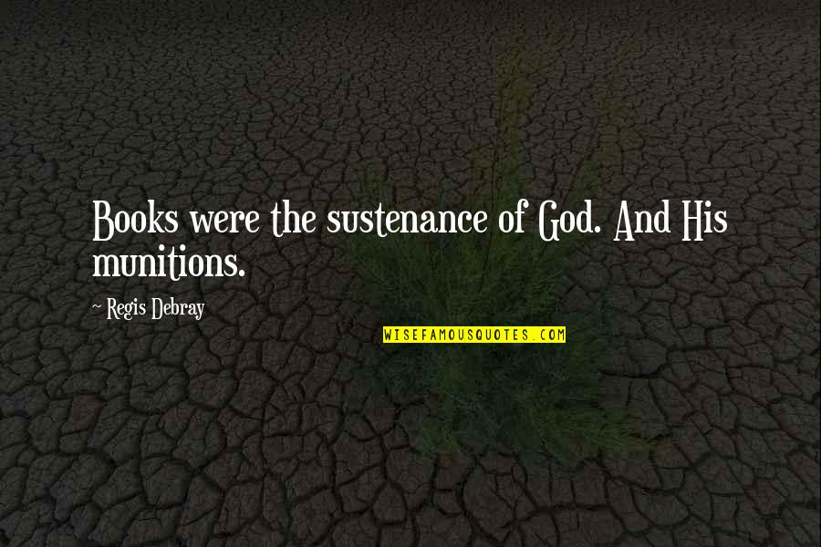 Severyn Cool Quotes By Regis Debray: Books were the sustenance of God. And His Severyn Cool Quotes By Regis Debray: Books were the sustenance of God. And His