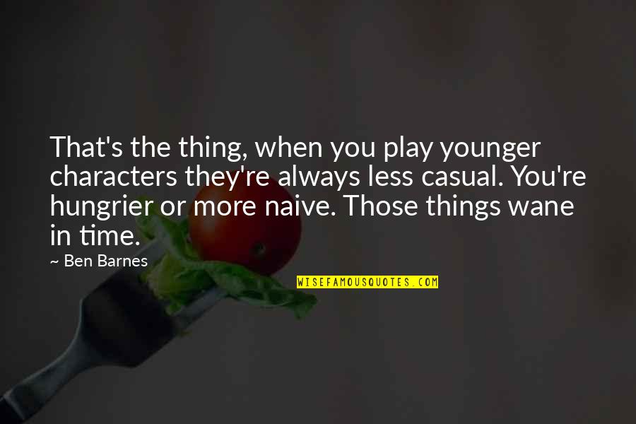 Severyn Furs Quotes By Ben Barnes: That's the thing, when you play younger characters Severyn Furs Quotes By Ben Barnes: That's the thing, when you play younger characters