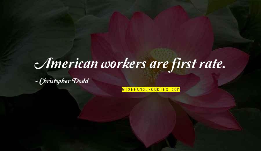 Sevgi Quotes By Christopher Dodd: American workers are first rate.