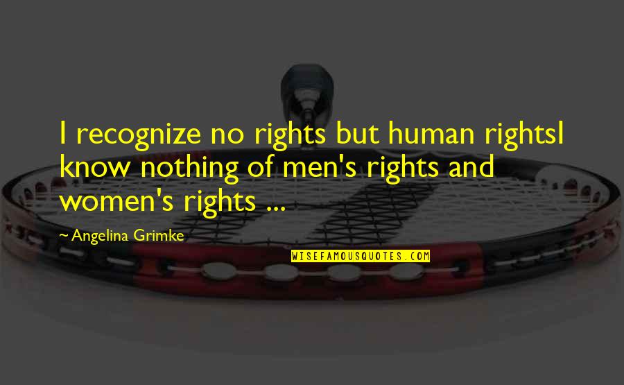 Sevgide G Nes Quotes By Angelina Grimke: I recognize no rights but human rightsI know