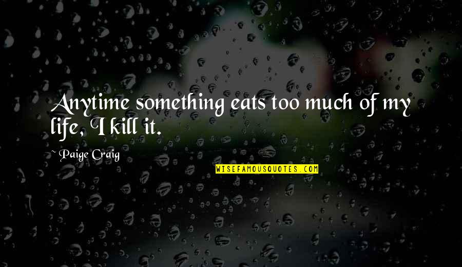 Sevgiden Bezdim Quotes By Paige Craig: Anytime something eats too much of my life,