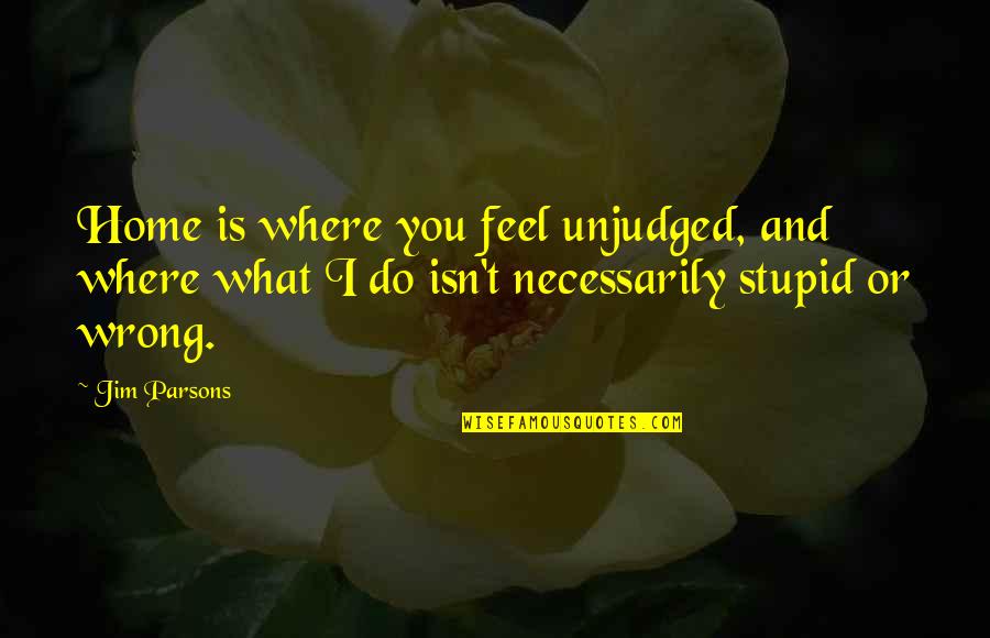 Sevgileri G N N Quotes By Jim Parsons: Home is where you feel unjudged, and where