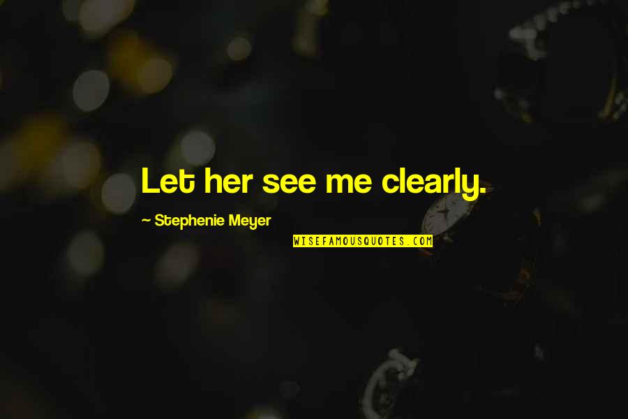 Sevgileri G N N Quotes By Stephenie Meyer: Let her see me clearly.