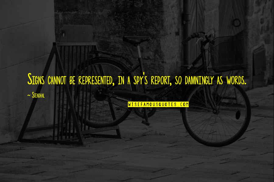 Sevgilerim Quotes By Stendhal: Signs cannot be represented, in a spy's report,
