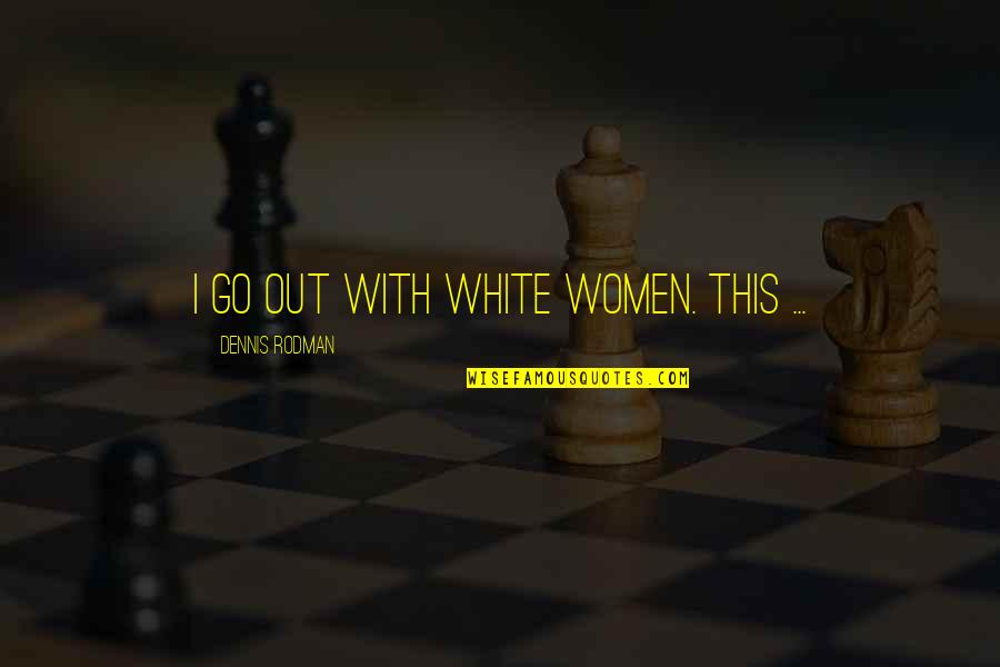 Sevgililer G N N Z Quotes By Dennis Rodman: I go out with white women. This ... Sevgililer G N N Z Quotes By Dennis Rodman: I go out with white women. This ...