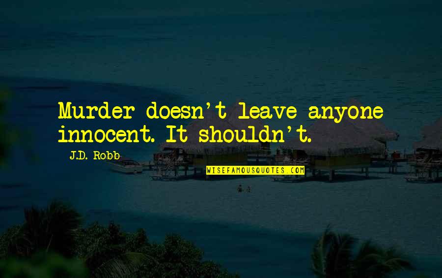 Sevgililer G N Quotes By J.D. Robb: Murder doesn't leave anyone innocent. It shouldn't.