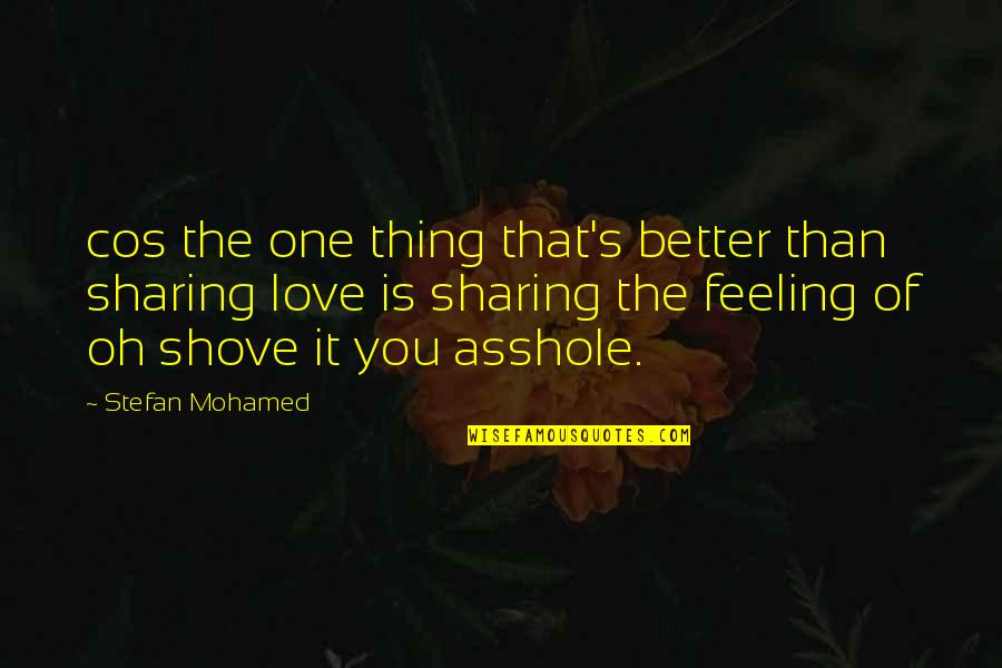 Sevgililer Quotes By Stefan Mohamed: cos the one thing that's better than sharing Sevgililer Quotes By Stefan Mohamed: cos the one thing that's better than sharing