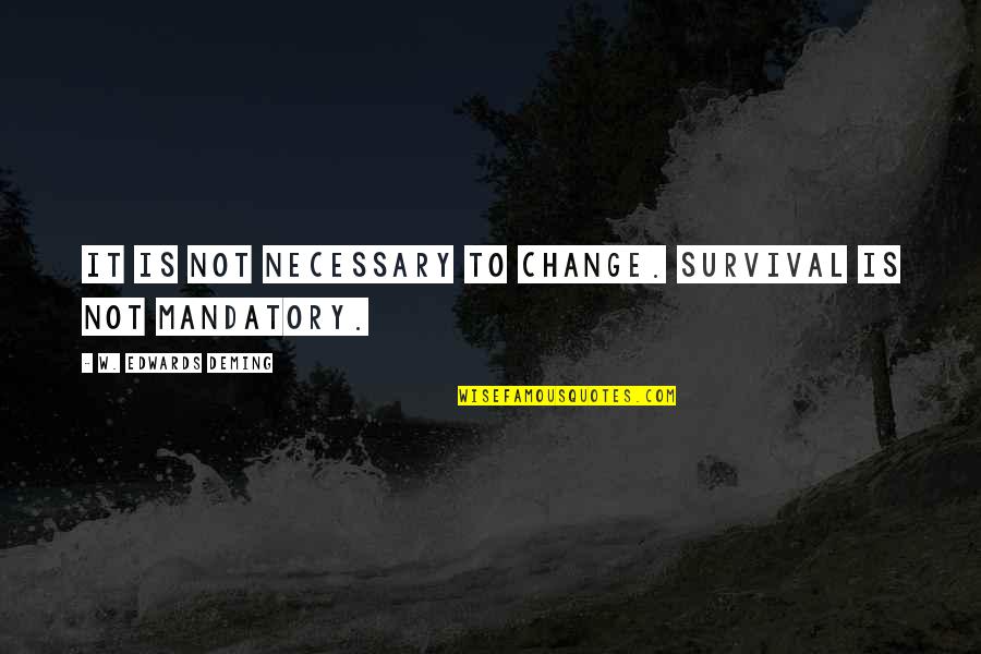 Sevgililer Quotes By W. Edwards Deming: It is not necessary to change. Survival is Sevgililer Quotes By W. Edwards Deming: It is not necessary to change. Survival is