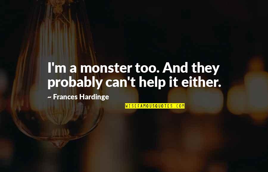Sevgilileri Birlestirme Quotes By Frances Hardinge: I'm a monster too. And they probably can't Sevgilileri Birlestirme Quotes By Frances Hardinge: I'm a monster too. And they probably can't