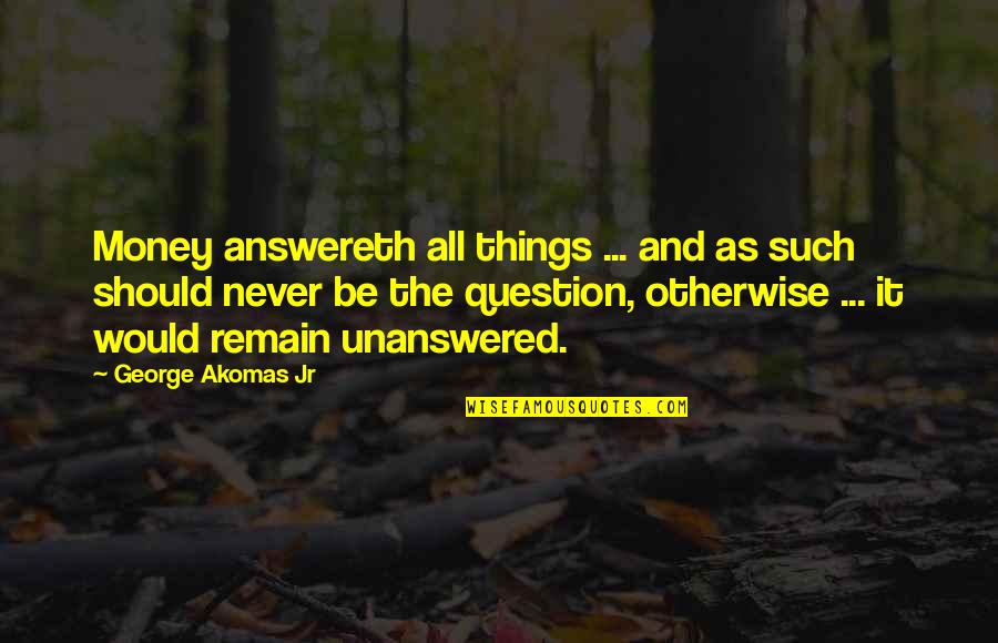 Sevgililerin Ayriliq Quotes By George Akomas Jr: Money answereth all things ... and as such Sevgililerin Ayriliq Quotes By George Akomas Jr: Money answereth all things ... and as such