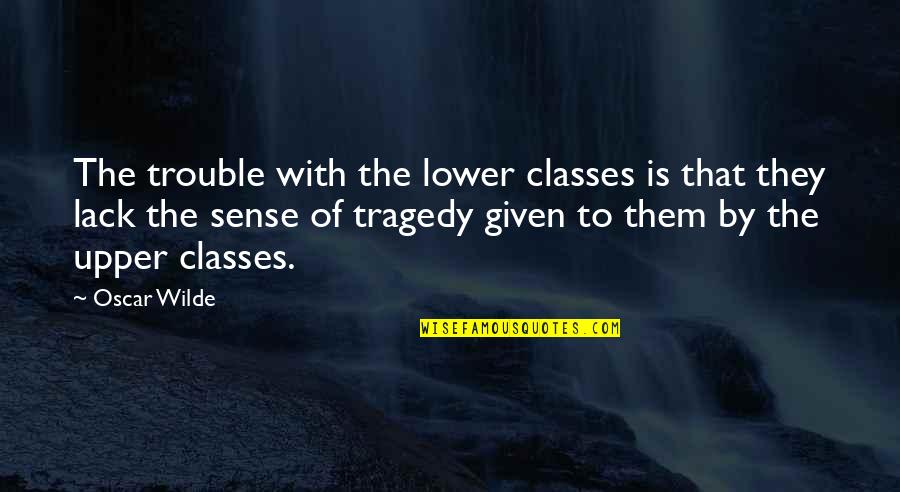 Sevgilim Quotes By Oscar Wilde: The trouble with the lower classes is that