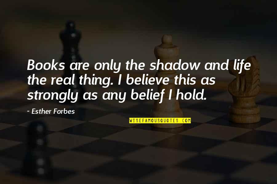 Sevgilimin Yeni Quotes By Esther Forbes: Books are only the shadow and life the