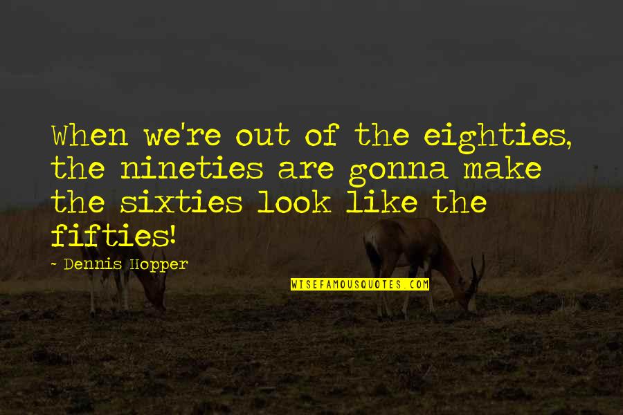 Sevgiline Quotes By Dennis Hopper: When we're out of the eighties, the nineties
