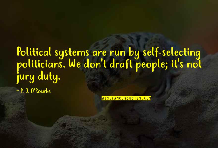 Sevgilisinden Quotes By P. J. O'Rourke: Political systems are run by self-selecting politicians. We Sevgilisinden Quotes By P. J. O'Rourke: Political systems are run by self-selecting politicians. We