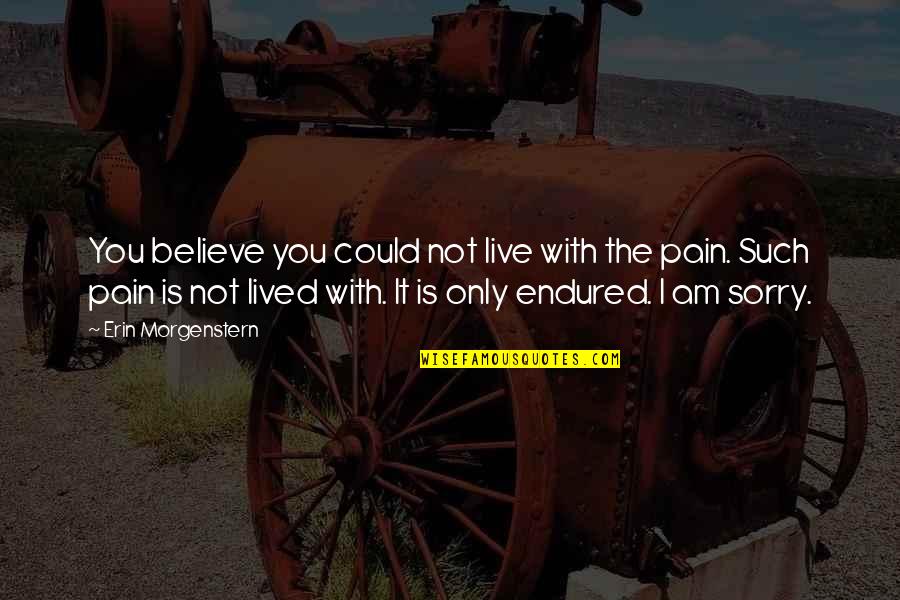 Sevgilisini Sikerek Quotes By Erin Morgenstern: You believe you could not live with the