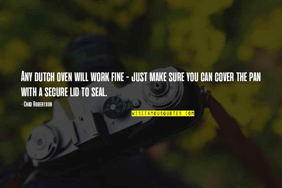 Sevgiliye S Zler Quotes By Chad Robertson: Any dutch oven will work fine - just Sevgiliye S Zler Quotes By Chad Robertson: Any dutch oven will work fine - just