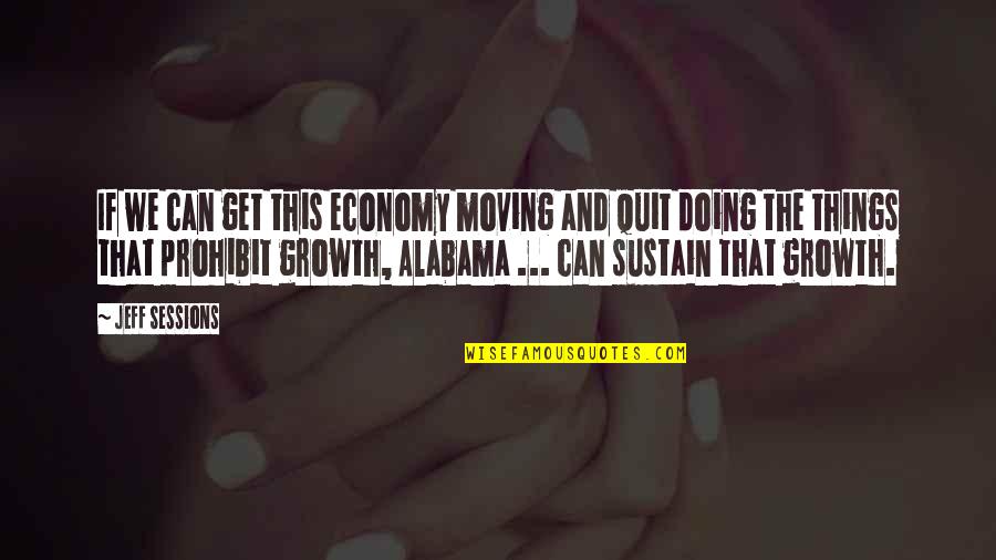 Sevgiliye S Zler Quotes By Jeff Sessions: If we can get this economy moving and Sevgiliye S Zler Quotes By Jeff Sessions: If we can get this economy moving and