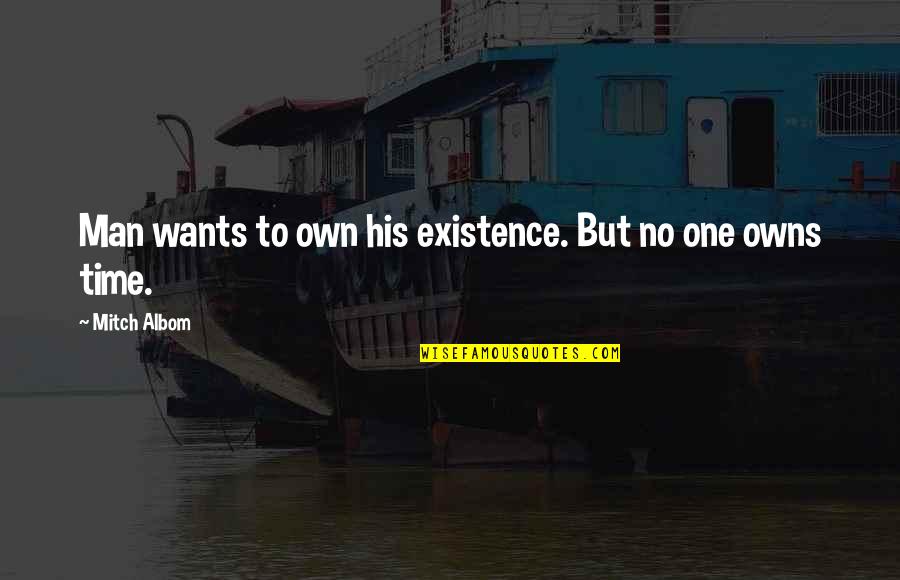Sevgiliye S Zler Quotes By Mitch Albom: Man wants to own his existence. But no Sevgiliye S Zler Quotes By Mitch Albom: Man wants to own his existence. But no