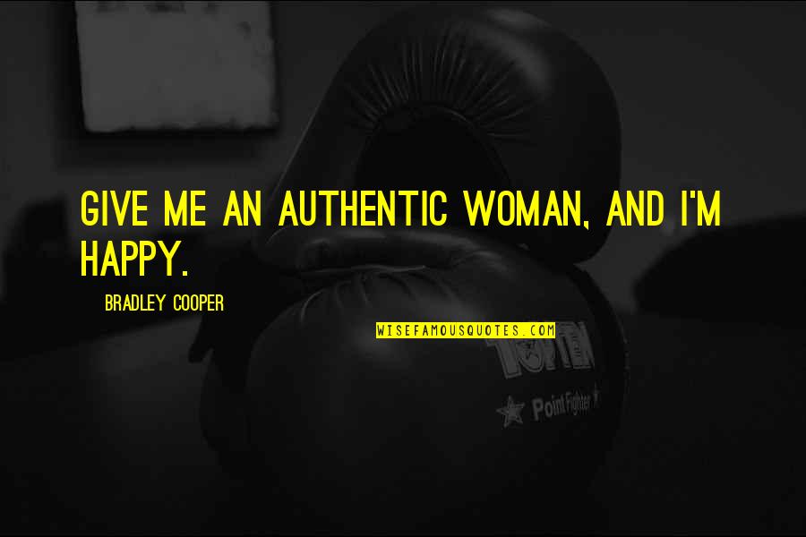Sevgim Sonsuz Quotes By Bradley Cooper: Give me an authentic woman, and I'm happy.