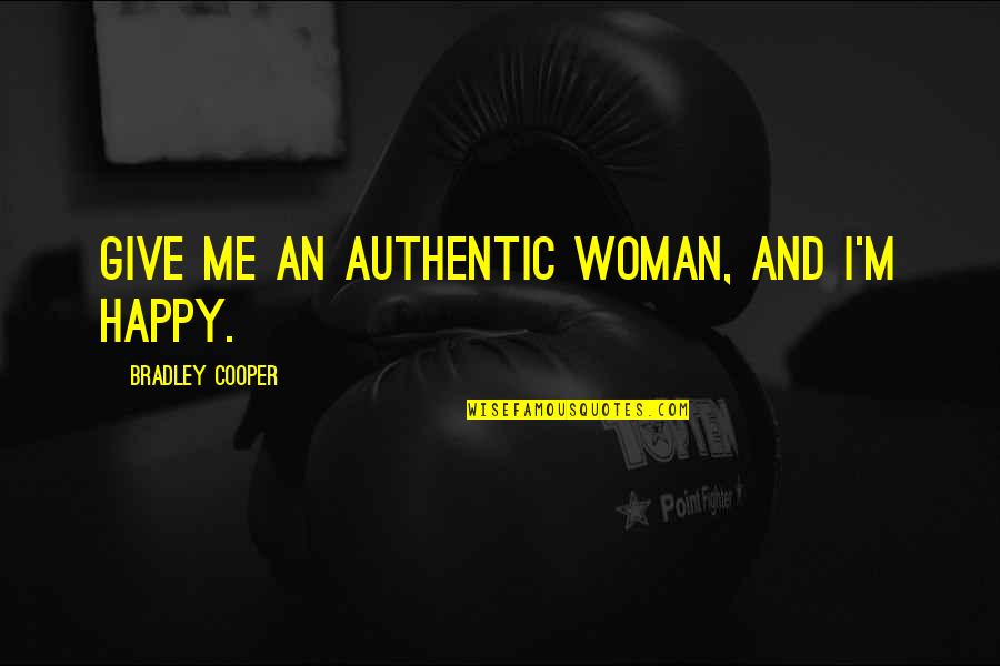 Sevgim Sonsuz Quotes By Bradley Cooper: Give me an authentic woman, and I'm happy. Sevgim Sonsuz Quotes By Bradley Cooper: Give me an authentic woman, and I'm happy.