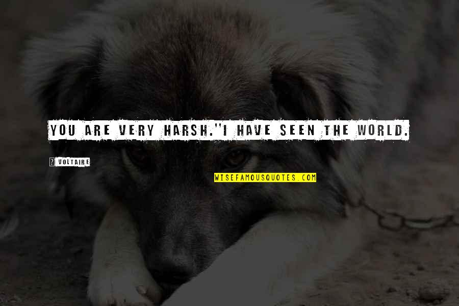 Sevgim Sonsuz Quotes By Voltaire: You are very harsh.''I have seen the world. Sevgim Sonsuz Quotes By Voltaire: You are very harsh.''I have seen the world.