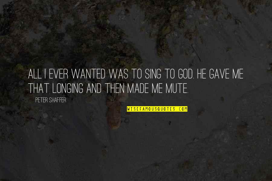 Sevgimiz Quotes By Peter Shaffer: All I ever wanted was to sing to