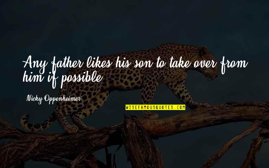 Sevgimizi Quotes By Nicky Oppenheimer: Any father likes his son to take over Sevgimizi Quotes By Nicky Oppenheimer: Any father likes his son to take over