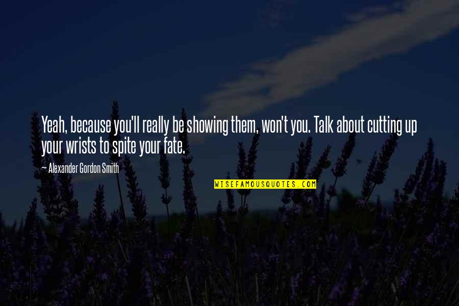 Sevgiyi Hak Quotes By Alexander Gordon Smith: Yeah, because you'll really be showing them, won't Sevgiyi Hak Quotes By Alexander Gordon Smith: Yeah, because you'll really be showing them, won't