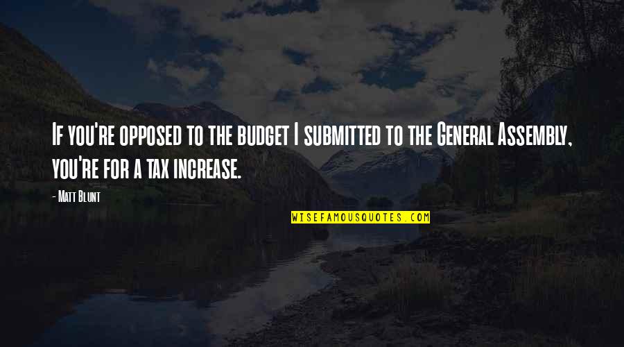 Sevgiyi Hak Quotes By Matt Blunt: If you're opposed to the budget I submitted Sevgiyi Hak Quotes By Matt Blunt: If you're opposed to the budget I submitted