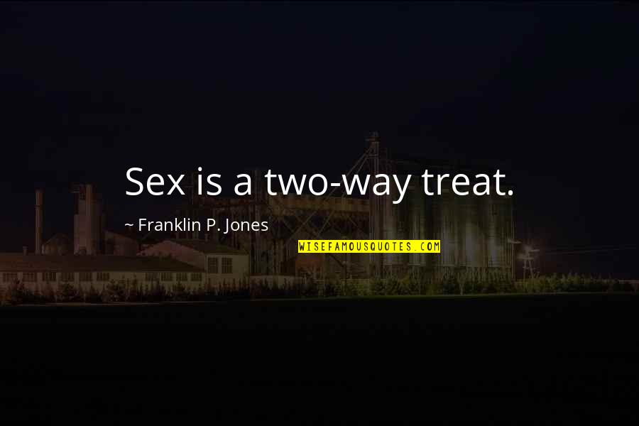 Sevgiylebeslenin Quotes By Franklin P. Jones: Sex is a two-way treat. Sevgiylebeslenin Quotes By Franklin P. Jones: Sex is a two-way treat.