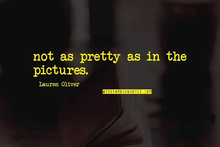 Sevgiylebeslenin Quotes By Lauren Oliver: not as pretty as in the pictures. Sevgiylebeslenin Quotes By Lauren Oliver: not as pretty as in the pictures.