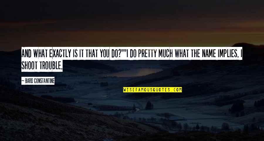 Seviche Quotes By Bard Constantine: And what exactly is it that you do?""I Seviche Quotes By Bard Constantine: And what exactly is it that you do?""I