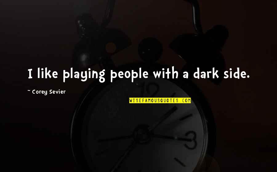 Sevier Quotes By Corey Sevier: I like playing people with a dark side.
