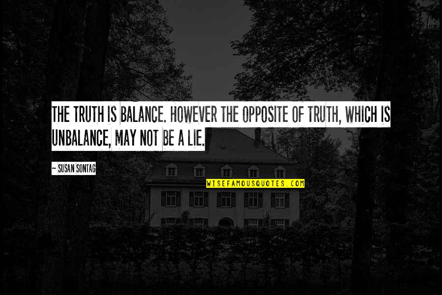 Sevilmek Istiyorum Quotes By Susan Sontag: The truth is balance. However the opposite of
