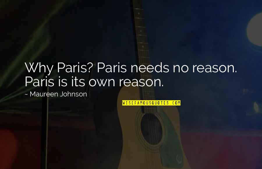 Sevime Gjinali Quotes By Maureen Johnson: Why Paris? Paris needs no reason. Paris is Sevime Gjinali Quotes By Maureen Johnson: Why Paris? Paris needs no reason. Paris is