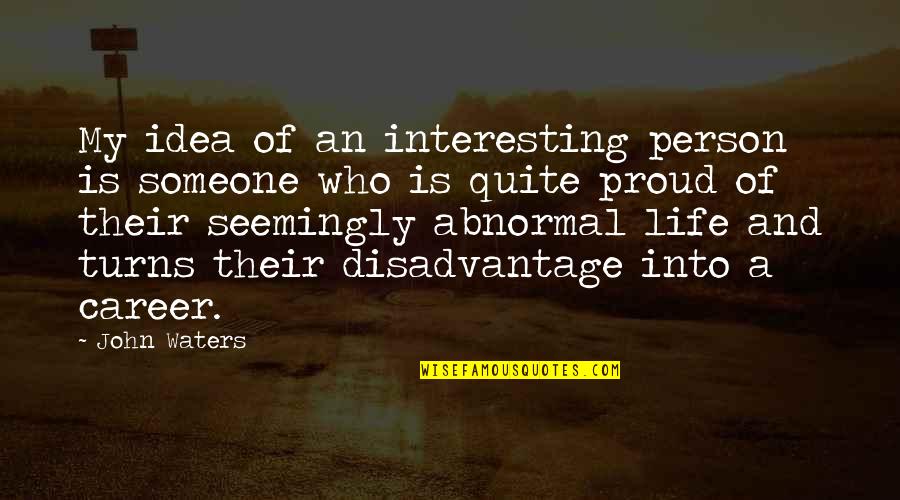Sevinc Sevil Quotes By John Waters: My idea of an interesting person is someone