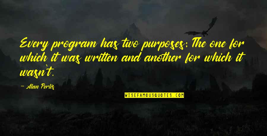 Sevinch Quotes By Alan Perlis: Every program has two purposes: The one for