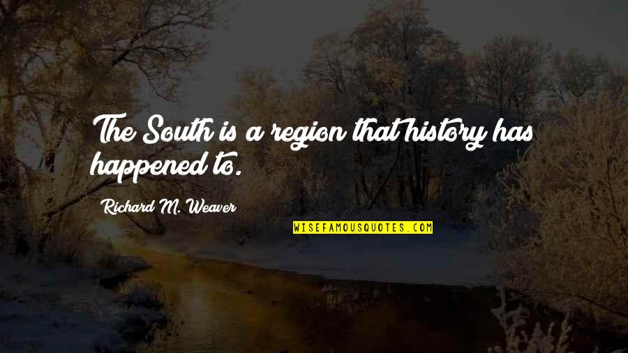 Sevinch Quotes By Richard M. Weaver: The South is a region that history has
