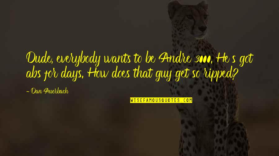 Sevincin Quotes By Dan Auerbach: Dude, everybody wants to be Andre 3000. He's Sevincin Quotes By Dan Auerbach: Dude, everybody wants to be Andre 3000. He's
