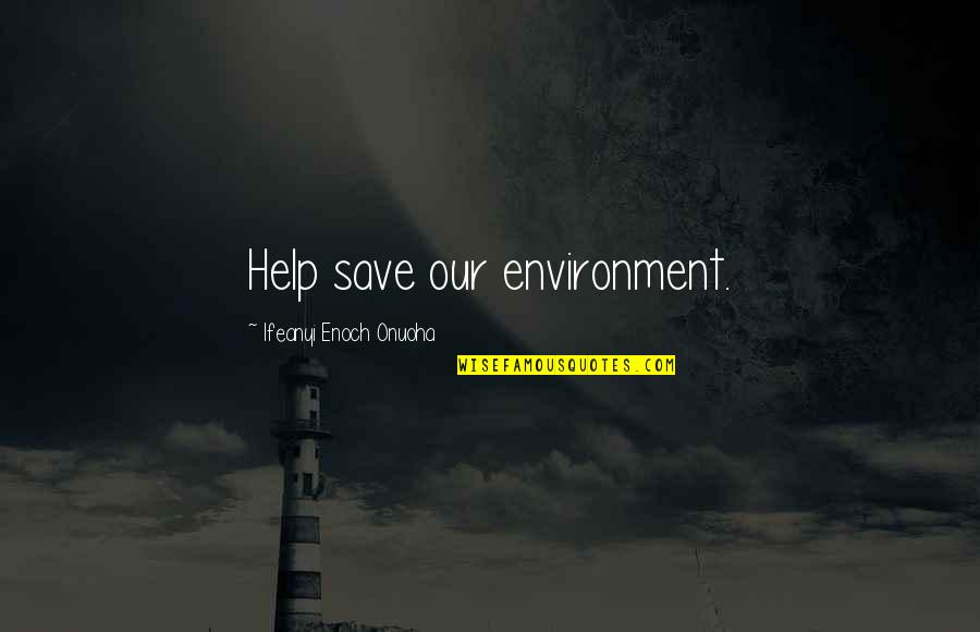 Seviroli Recipes Quotes By Ifeanyi Enoch Onuoha: Help save our environment.